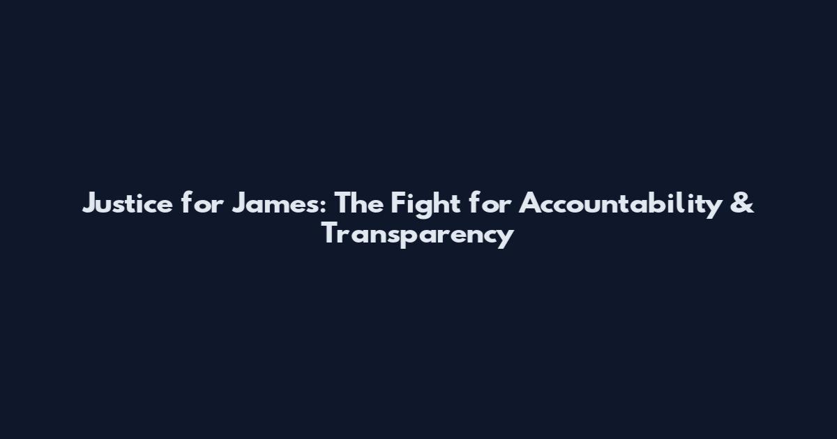 Justice for James: The Fight for Accountability & Transparency