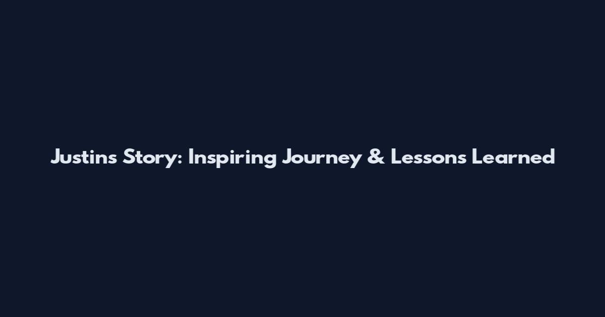 Justin's Story: Inspiring Journey & Lessons Learned