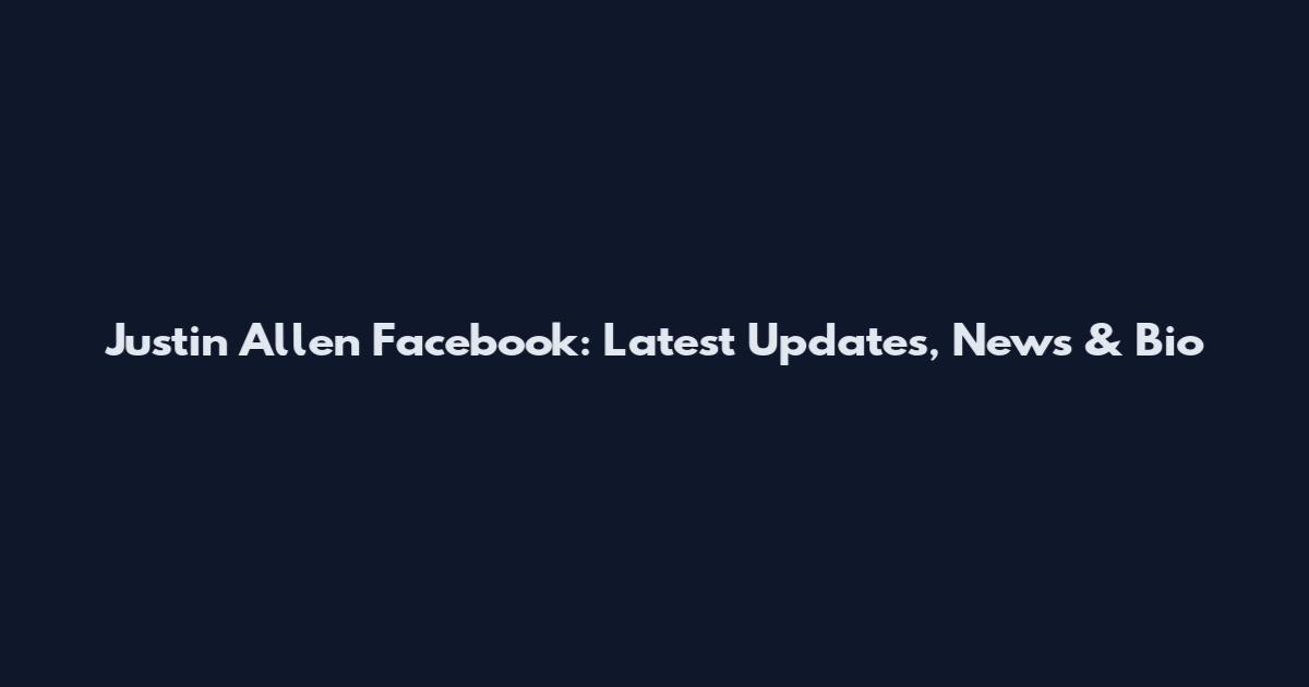 Justin Allen Facebook: Latest Updates, News & Bio