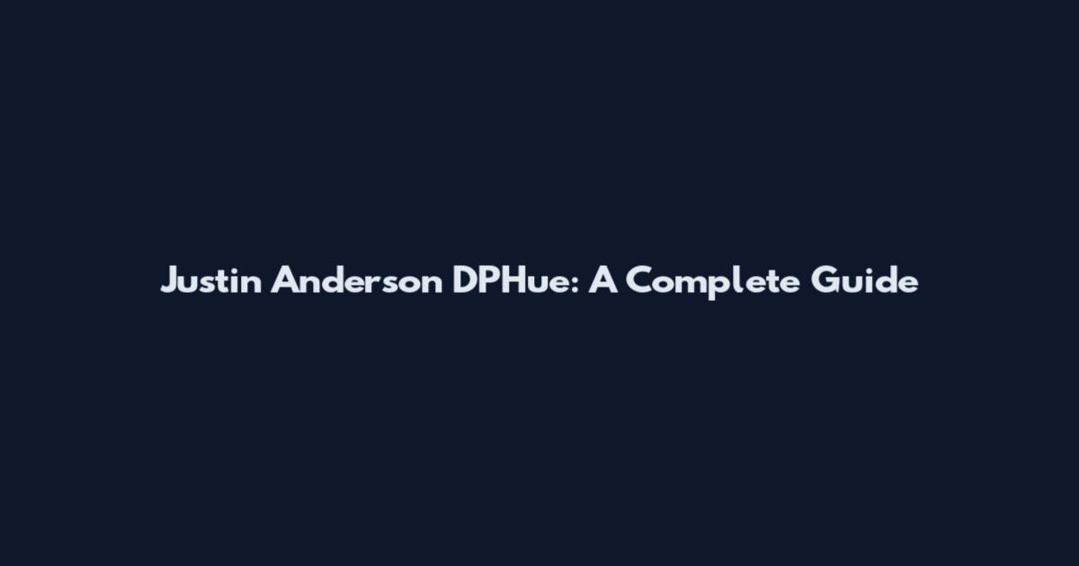 Justin Anderson DPHue: A Complete Guide