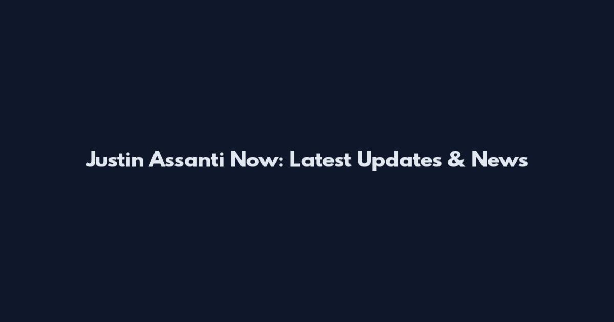 Justin Assanti Now: Latest Updates & News