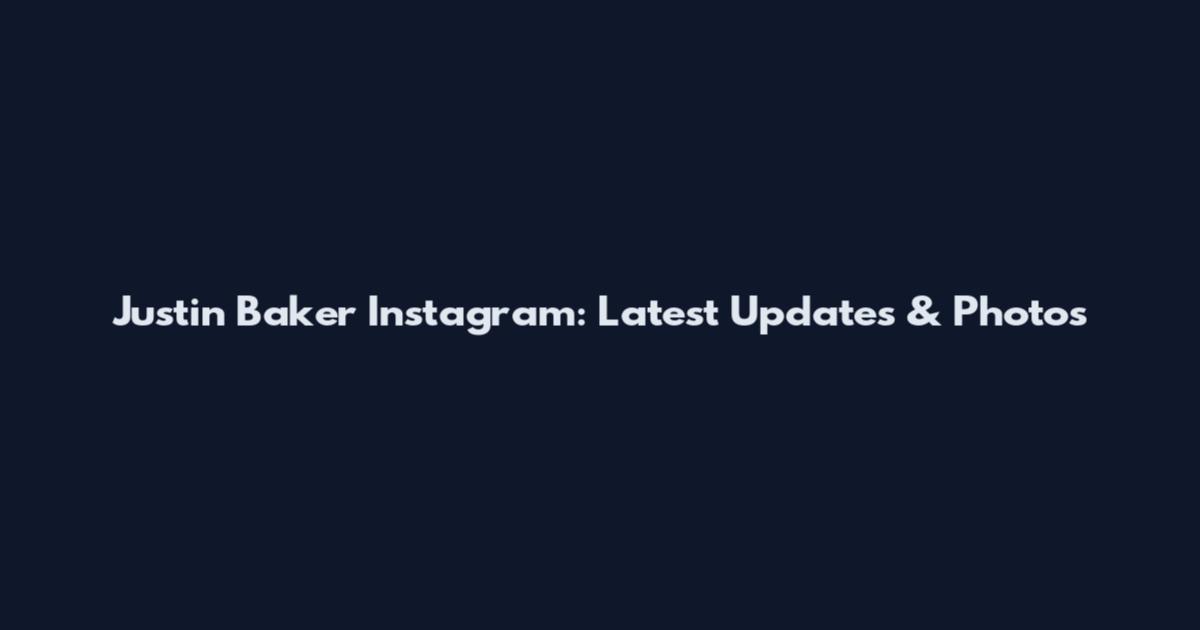 Justin Baker Instagram: Latest Updates & Photos