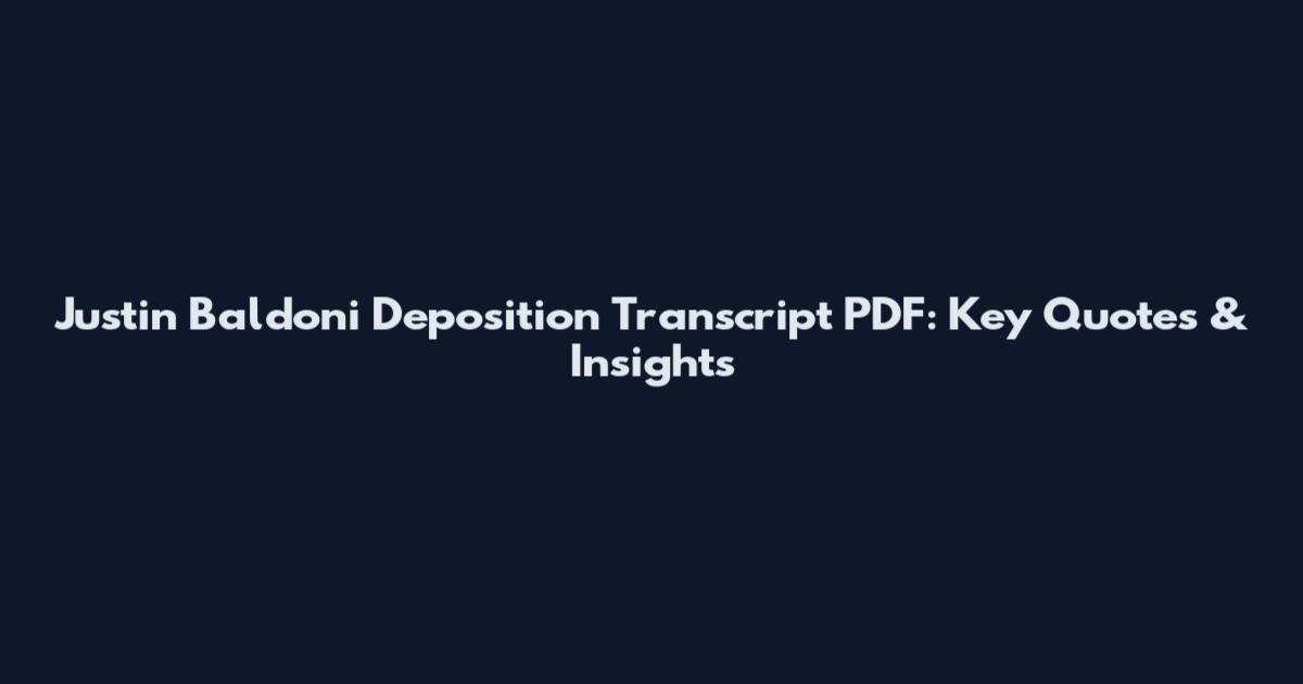 Justin Baldoni Deposition Transcript PDF: Key Quotes & Insights