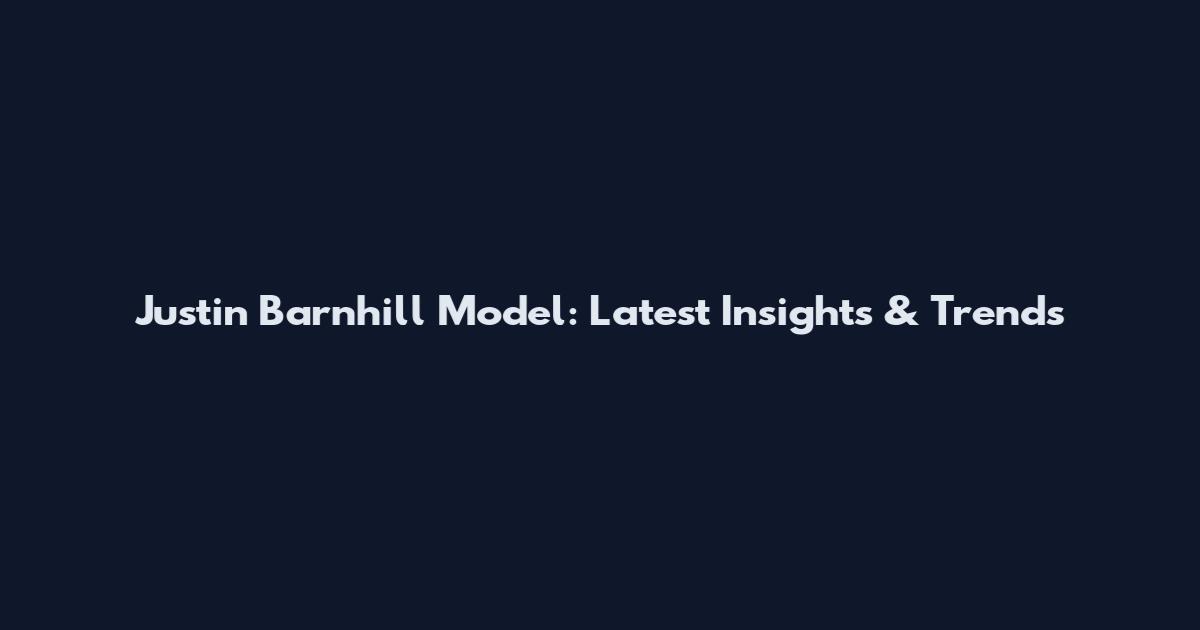 Justin Barnhill Model: Latest Insights & Trends