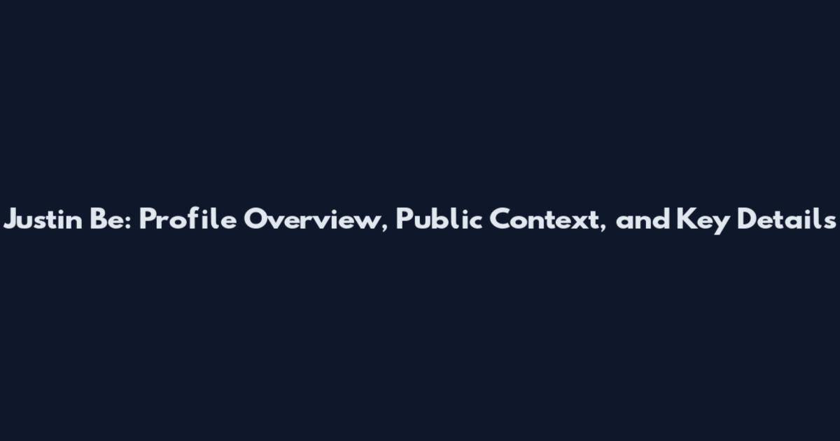 Justin Be: Profile Overview, Public Context, and Key Details