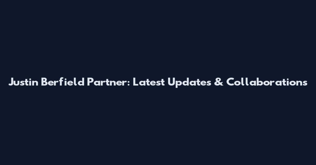 Justin Berfield Partner: Latest Updates & Collaborations
