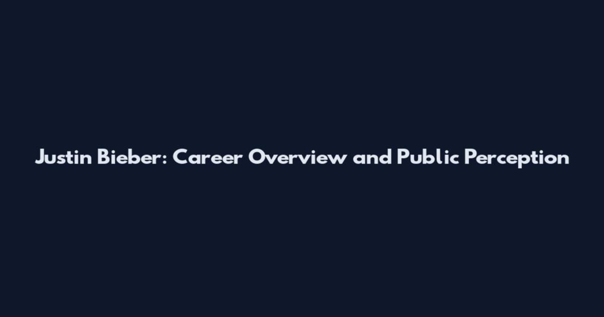 Justin Bieber: Career Overview and Public Perception