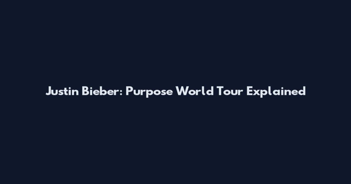 Justin Bieber: Purpose World Tour Explained