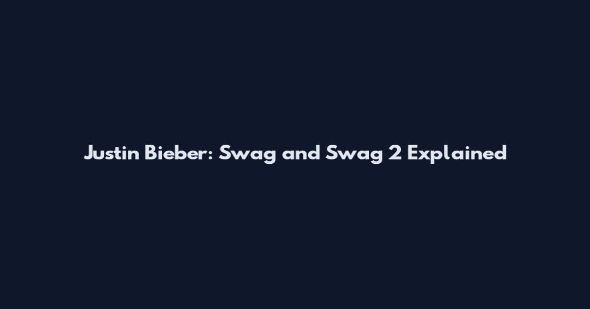 Justin Bieber: Swag and Swag 2 Explained