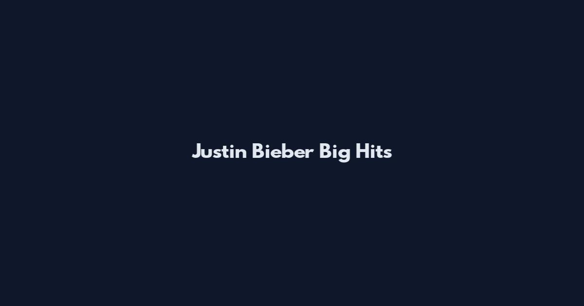 Justin Bieber Big Hits