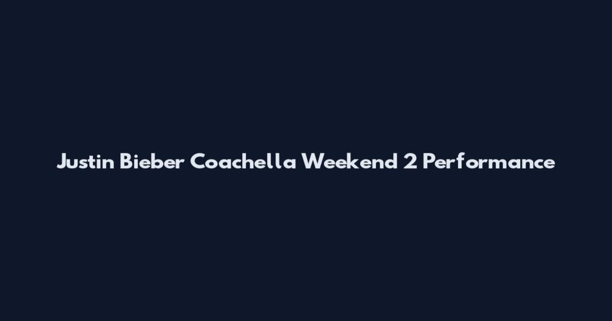 Justin Bieber Coachella Weekend 2 Performance