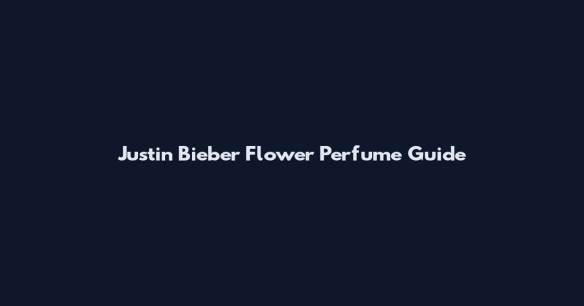 Justin Bieber Flower Perfume Guide