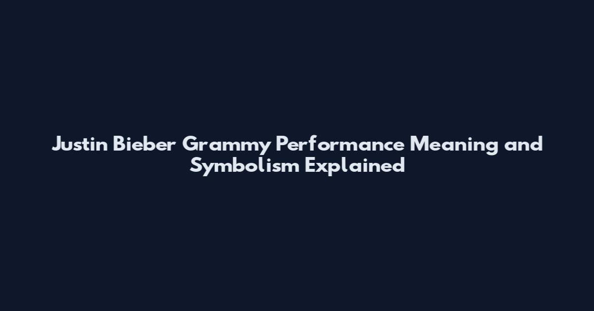 Justin Bieber Grammy Performance Meaning and Symbolism Explained