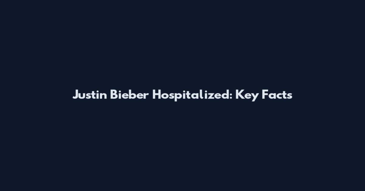 Justin Bieber Hospitalized: Key Facts