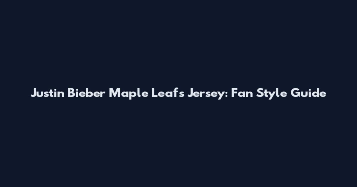 Justin Bieber Maple Leafs Jersey: Fan Style Guide