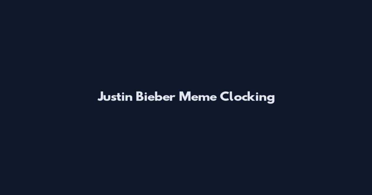 Justin Bieber Meme Clocking
