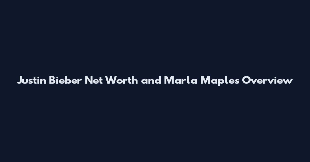 Justin Bieber Net Worth and Marla Maples Overview