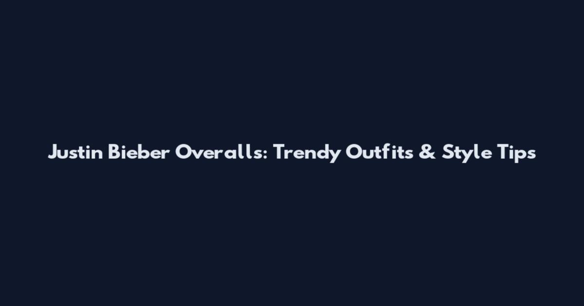 Justin Bieber Overalls: Trendy Outfits & Style Tips