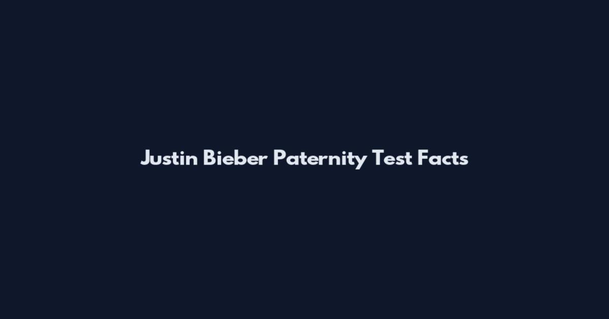 Justin Bieber Paternity Test Facts