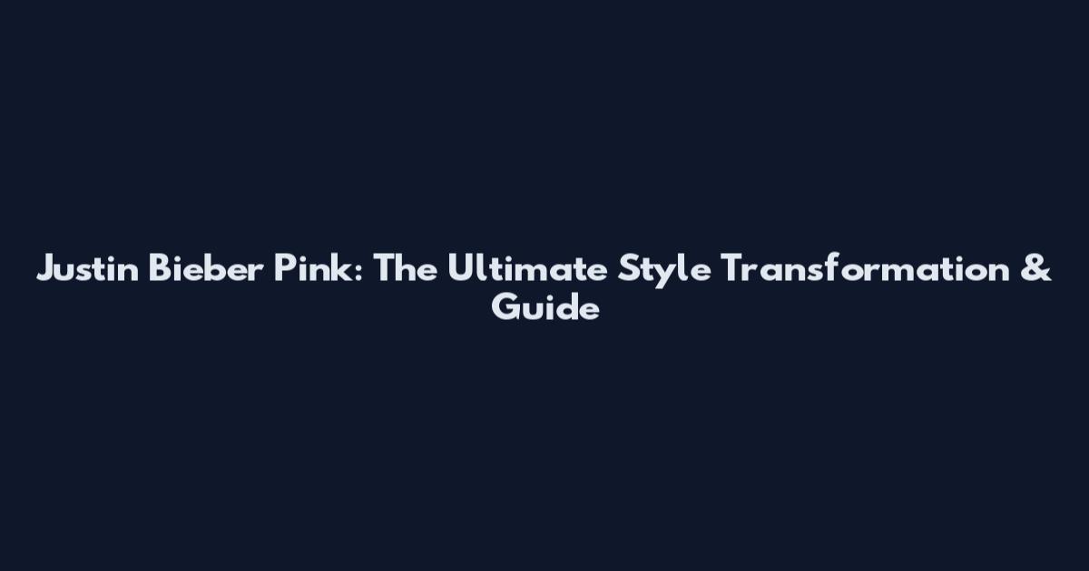 Justin Bieber Pink: The Ultimate Style Transformation & Guide