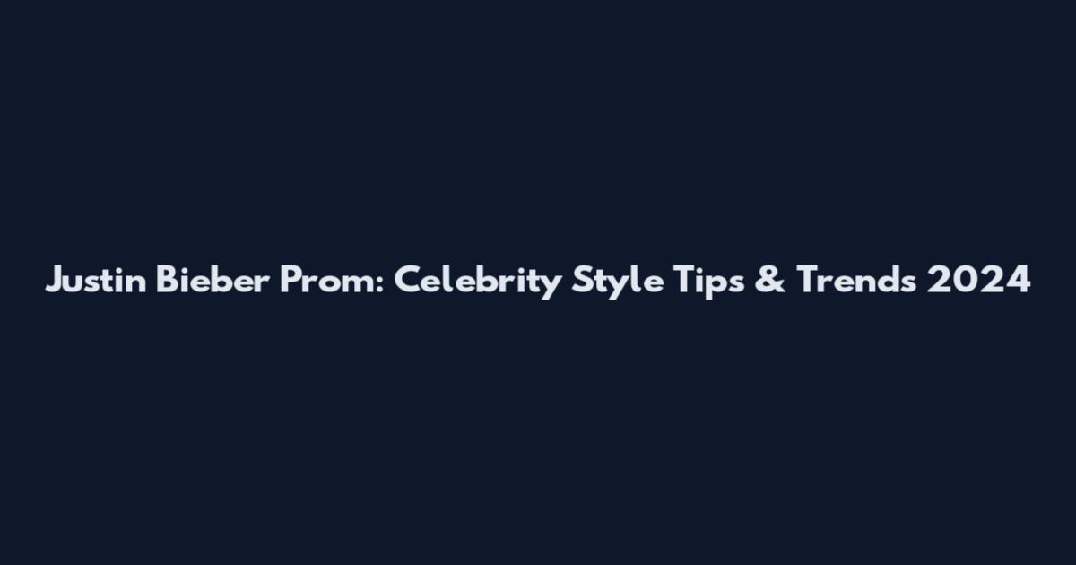 Justin Bieber Prom: Celebrity Style Tips & Trends 2024