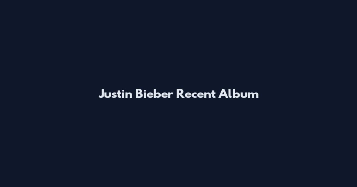 Justin Bieber Recent Album