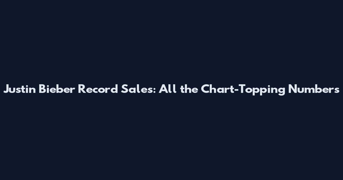 Justin Bieber Record Sales: All the Chart-Topping Numbers