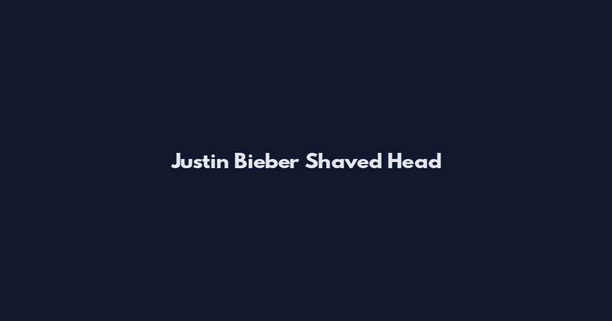 Justin Bieber Shaved Head