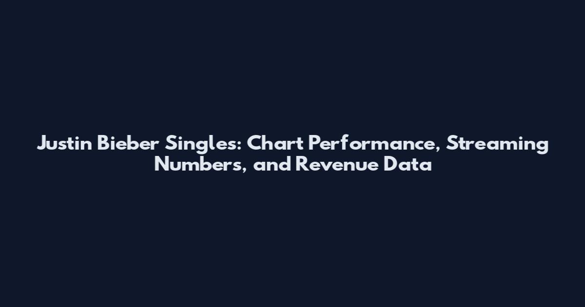 Justin Bieber Singles: Chart Performance, Streaming Numbers, and Revenue Data