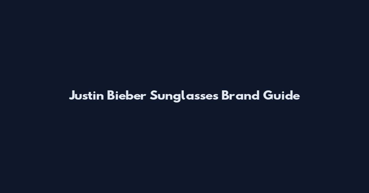 Justin Bieber Sunglasses Brand Guide