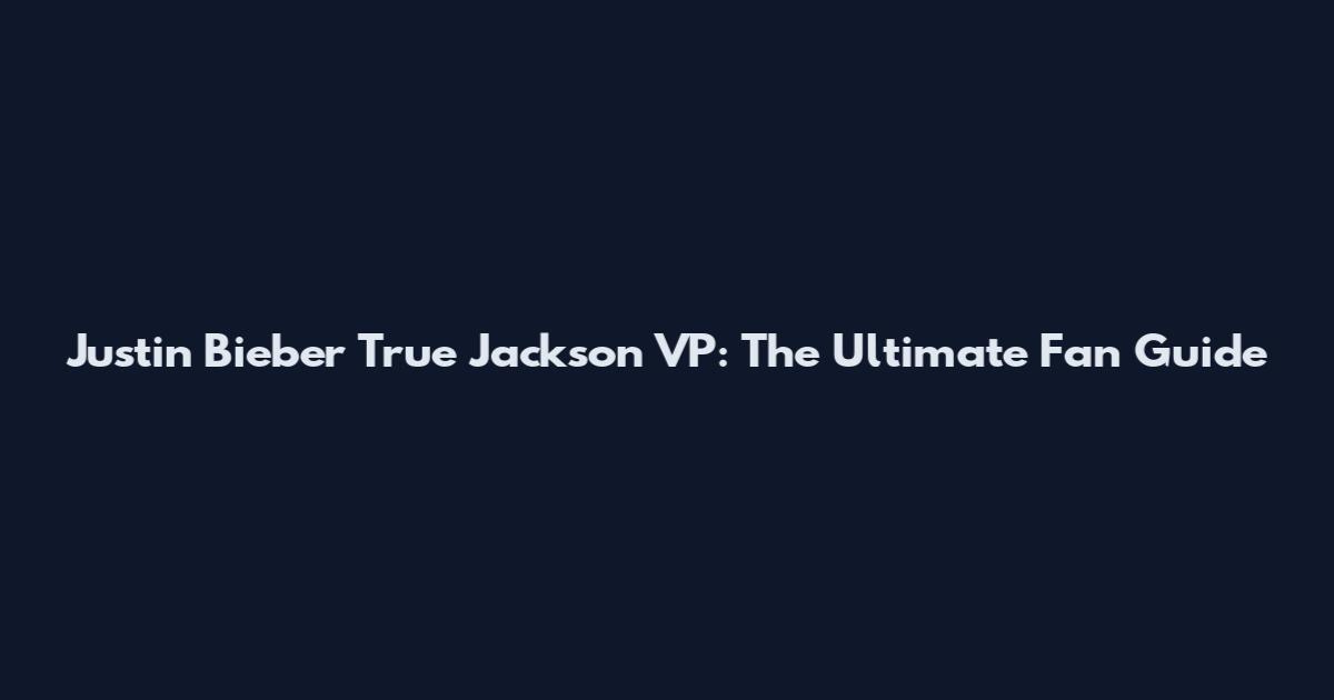 Justin Bieber True Jackson VP: The Ultimate Fan Guide