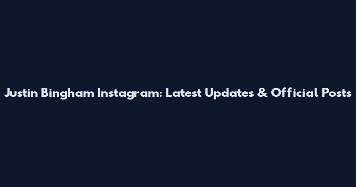 Justin Bingham Instagram: Latest Updates & Official Posts