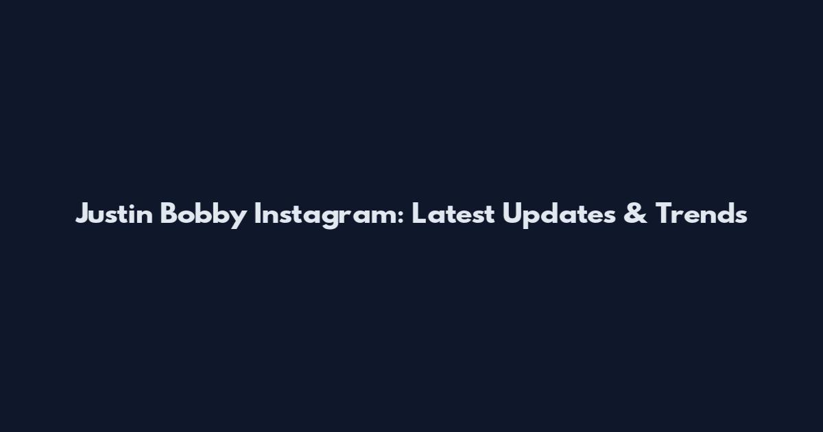 Justin Bobby Instagram: Latest Updates & Trends