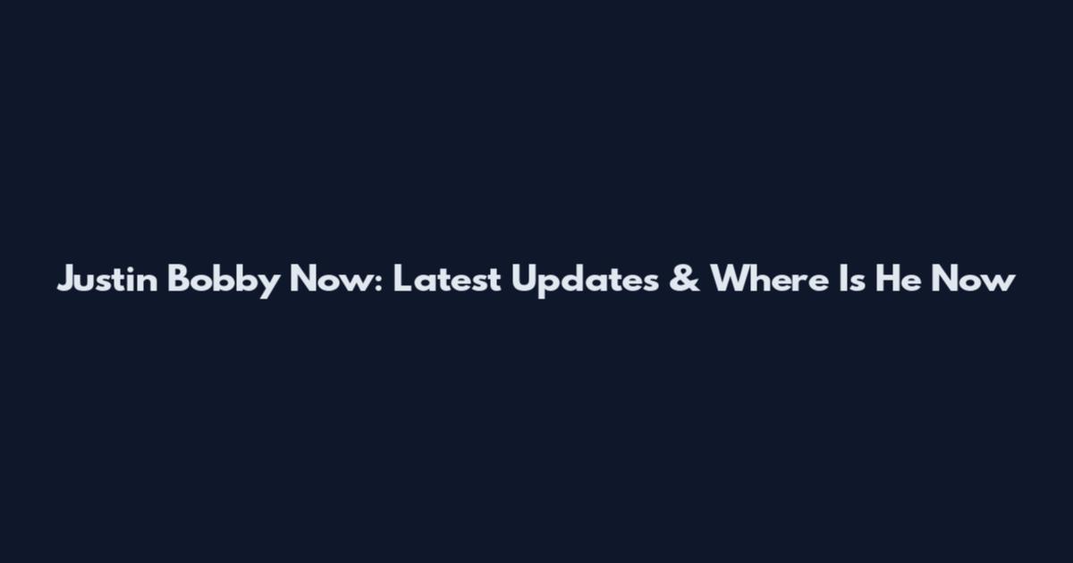 Justin Bobby Now: Latest Updates & Where Is He Now