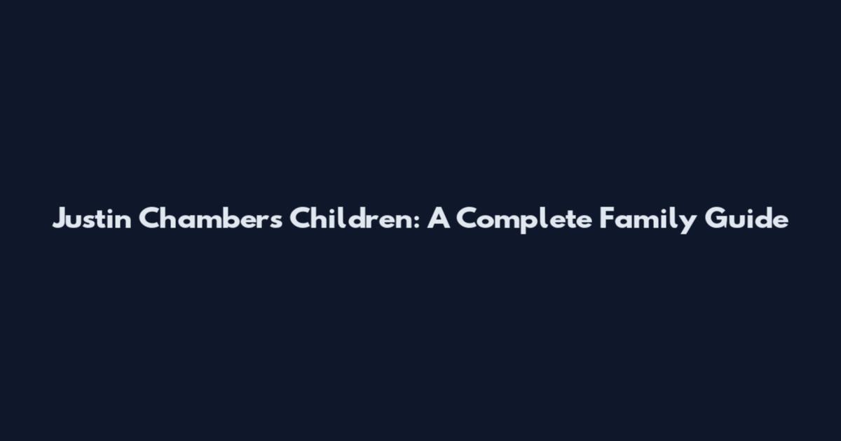 Justin Chambers Children: A Complete Family Guide