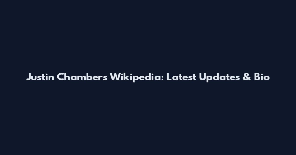 Justin Chambers Wikipedia: Latest Updates & Bio