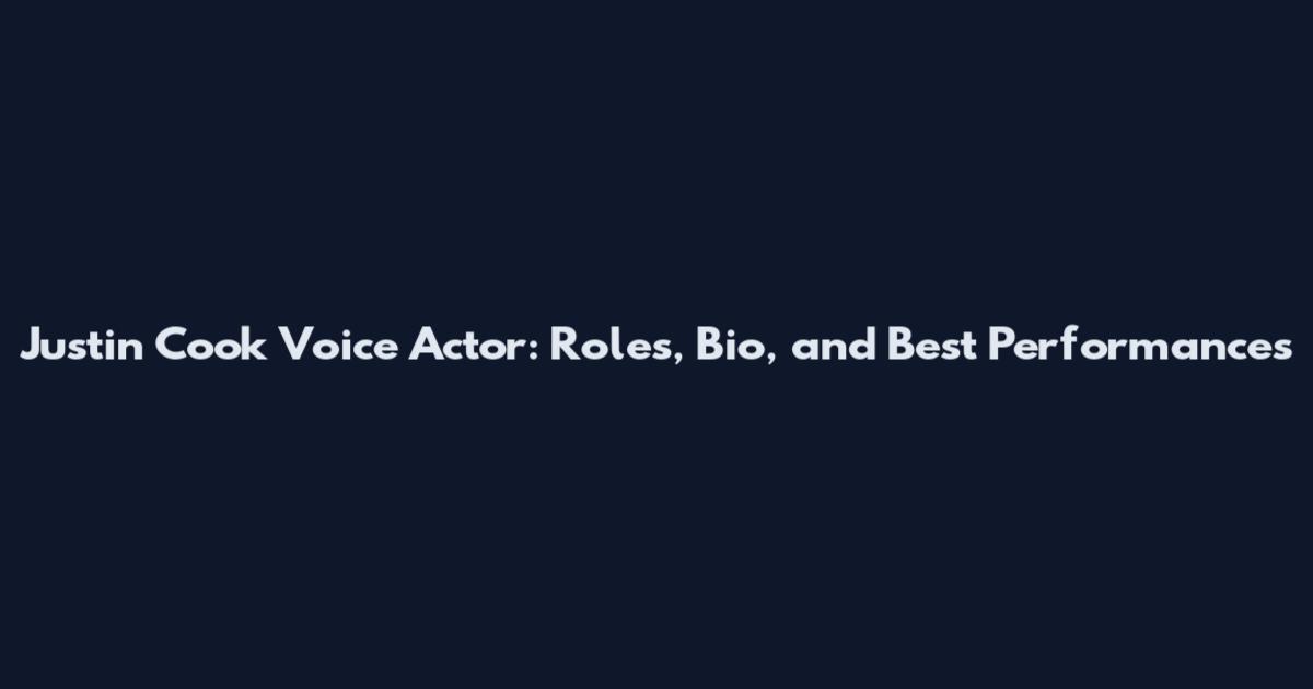 Justin Cook Voice Actor: Roles, Bio, and Best Performances