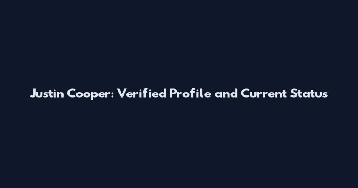 Justin Cooper: Verified Profile and Current Status