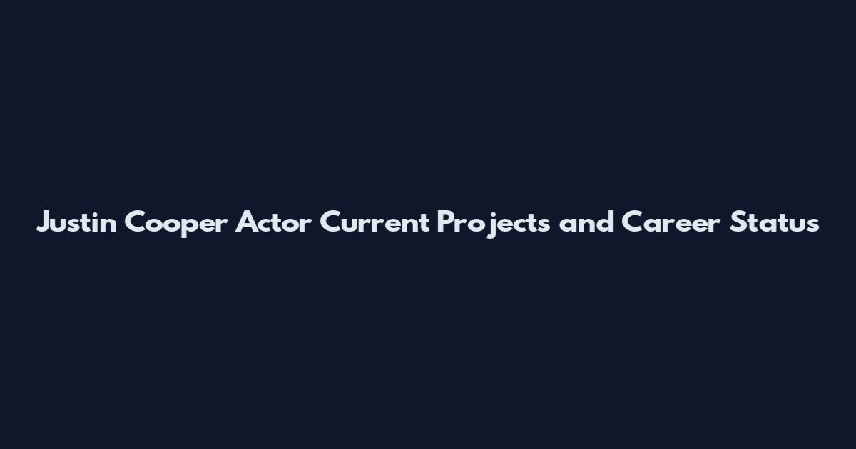 Justin Cooper Actor Current Projects and Career Status