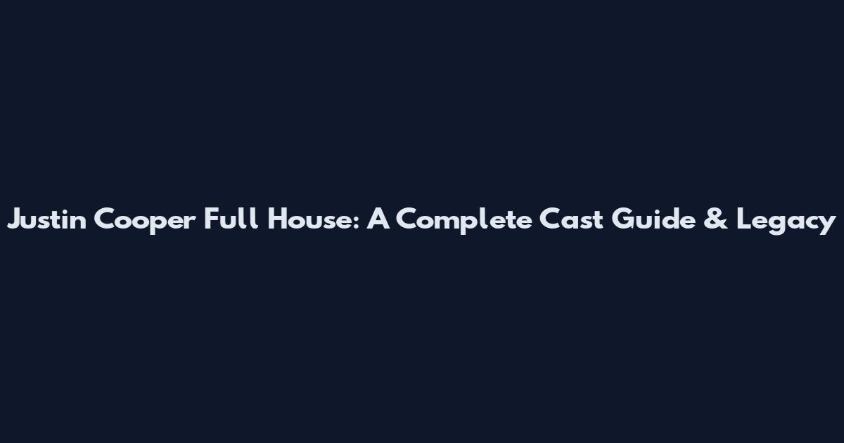 Justin Cooper Full House: A Complete Cast Guide & Legacy