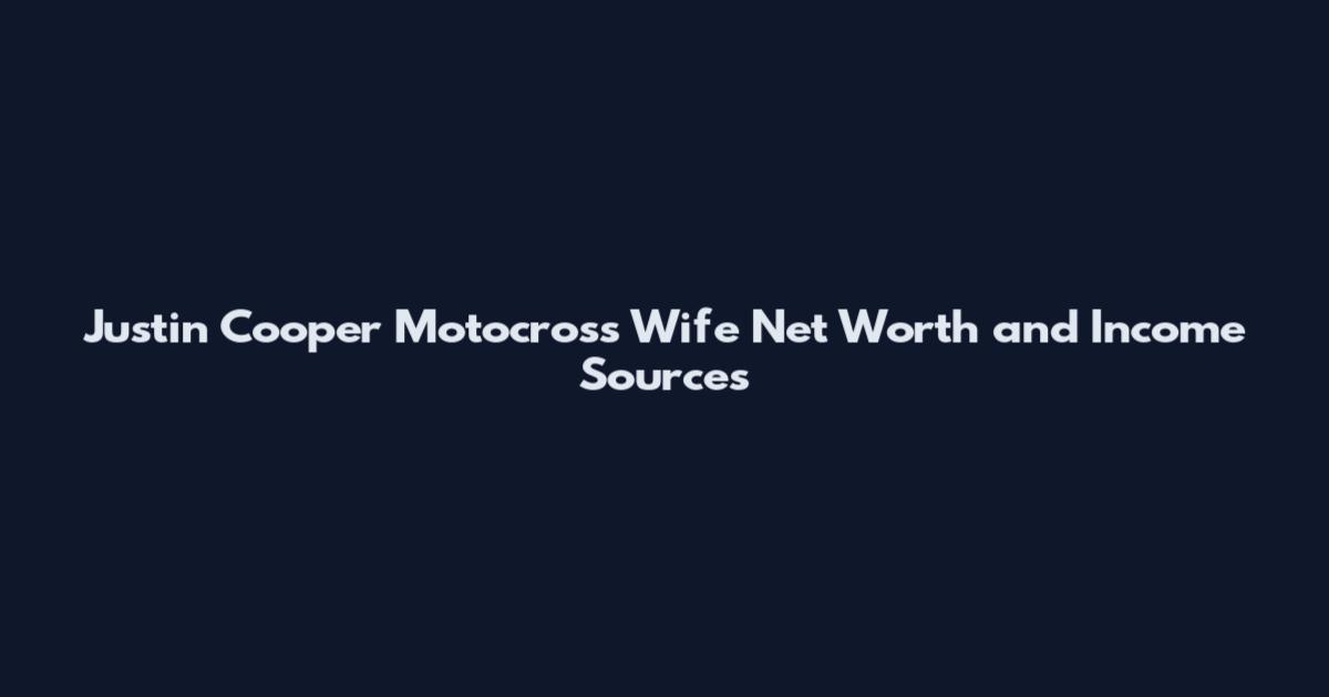Justin Cooper Motocross Wife Net Worth and Income Sources