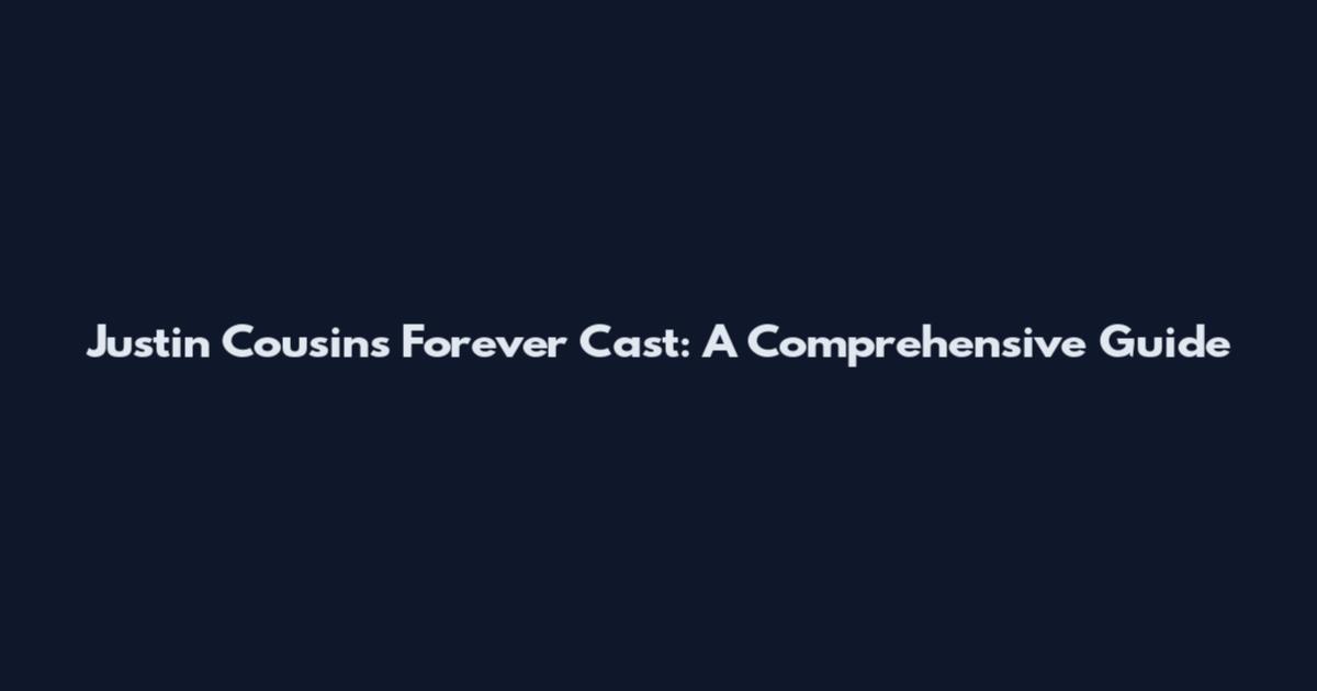 Justin Cousin's Forever Cast: A Comprehensive Guide
