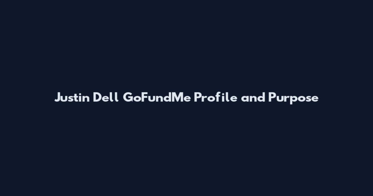 Justin Dell GoFundMe Profile and Purpose