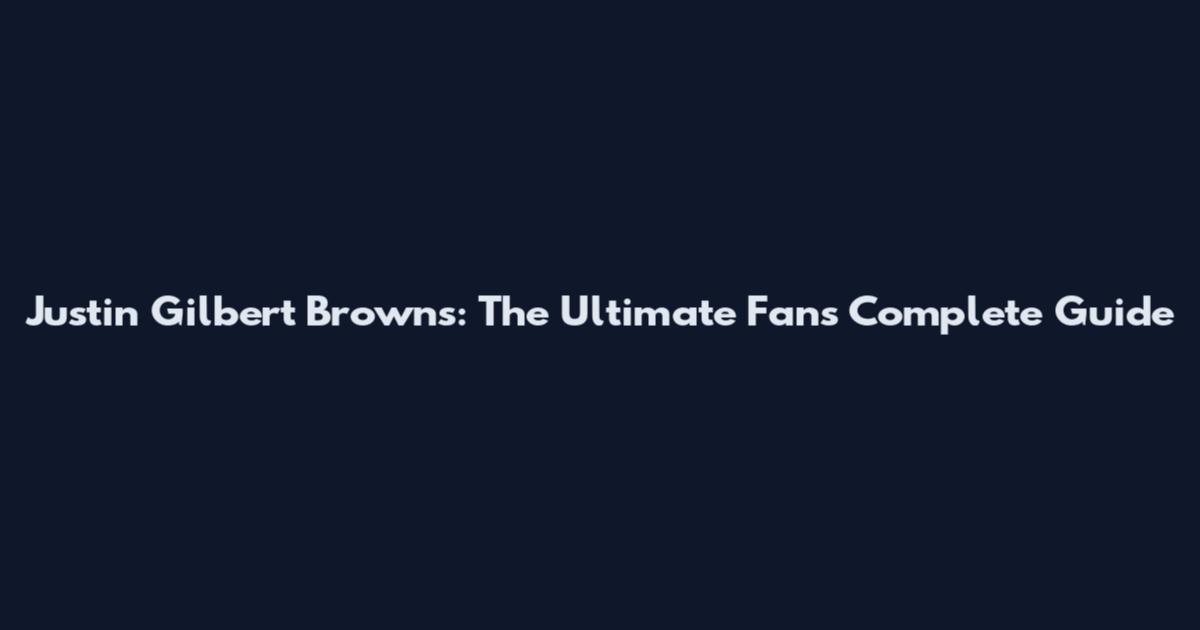 Justin Gilbert Browns: The Ultimate Fan's Complete Guide