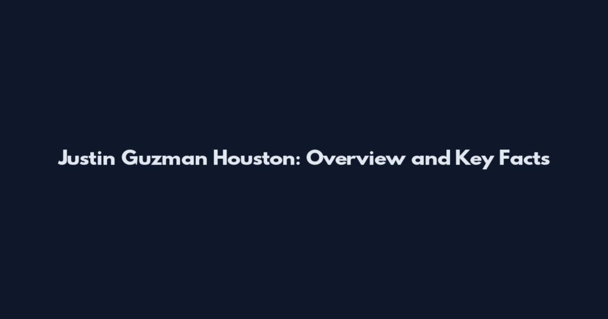 Justin Guzman Houston: Overview and Key Facts