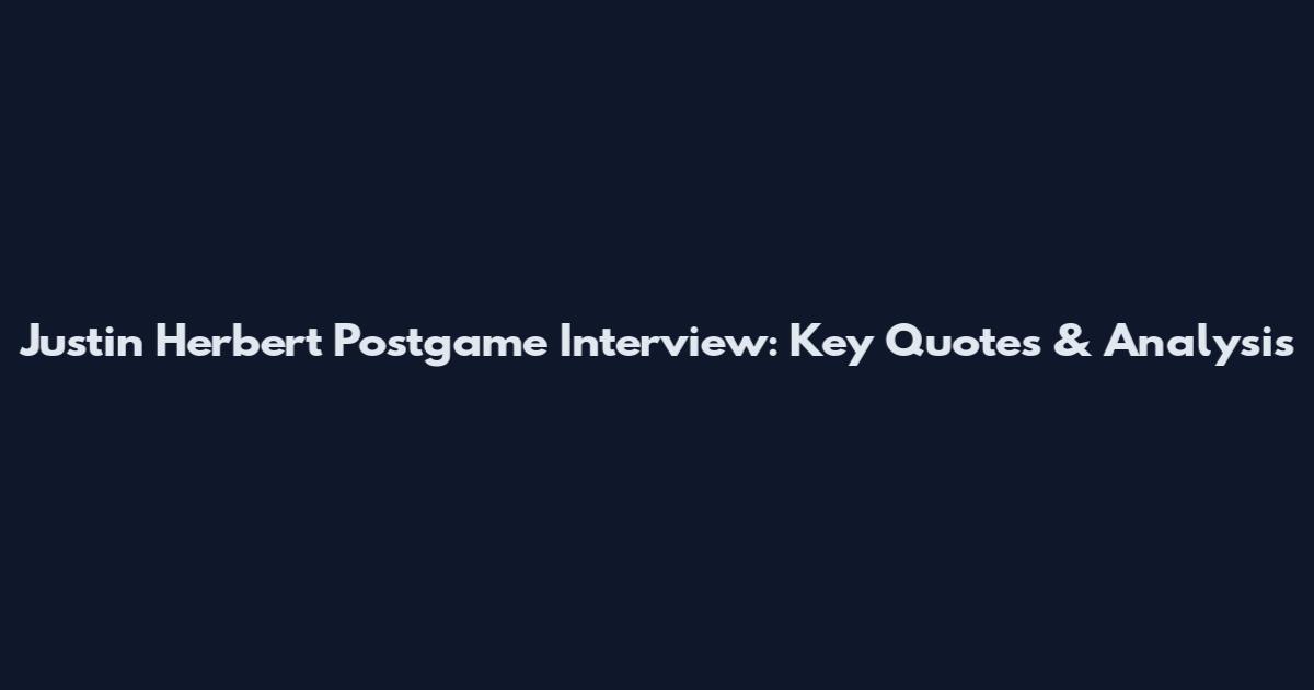 Justin Herbert Postgame Interview: Key Quotes & Analysis