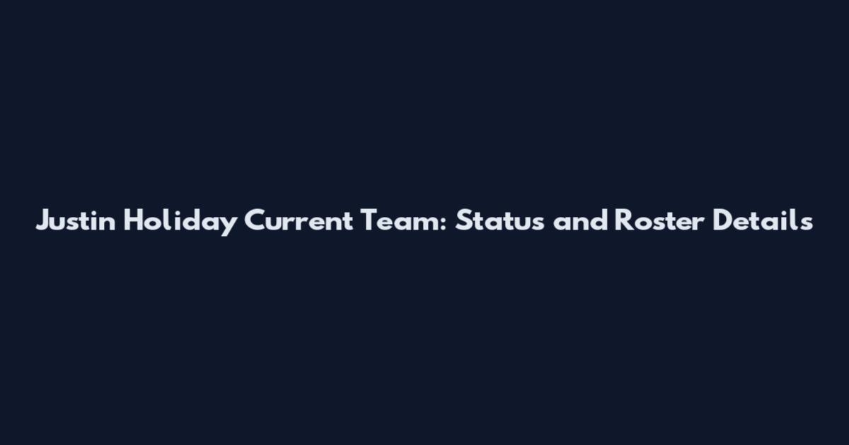 Justin Holiday Current Team: Status and Roster Details