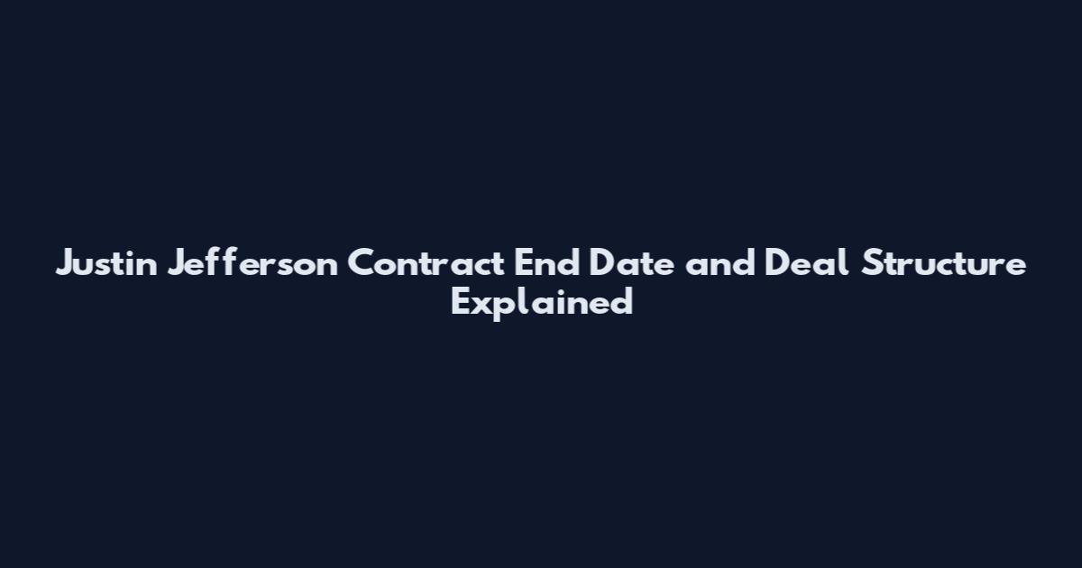 Justin Jefferson Contract End Date and Deal Structure Explained