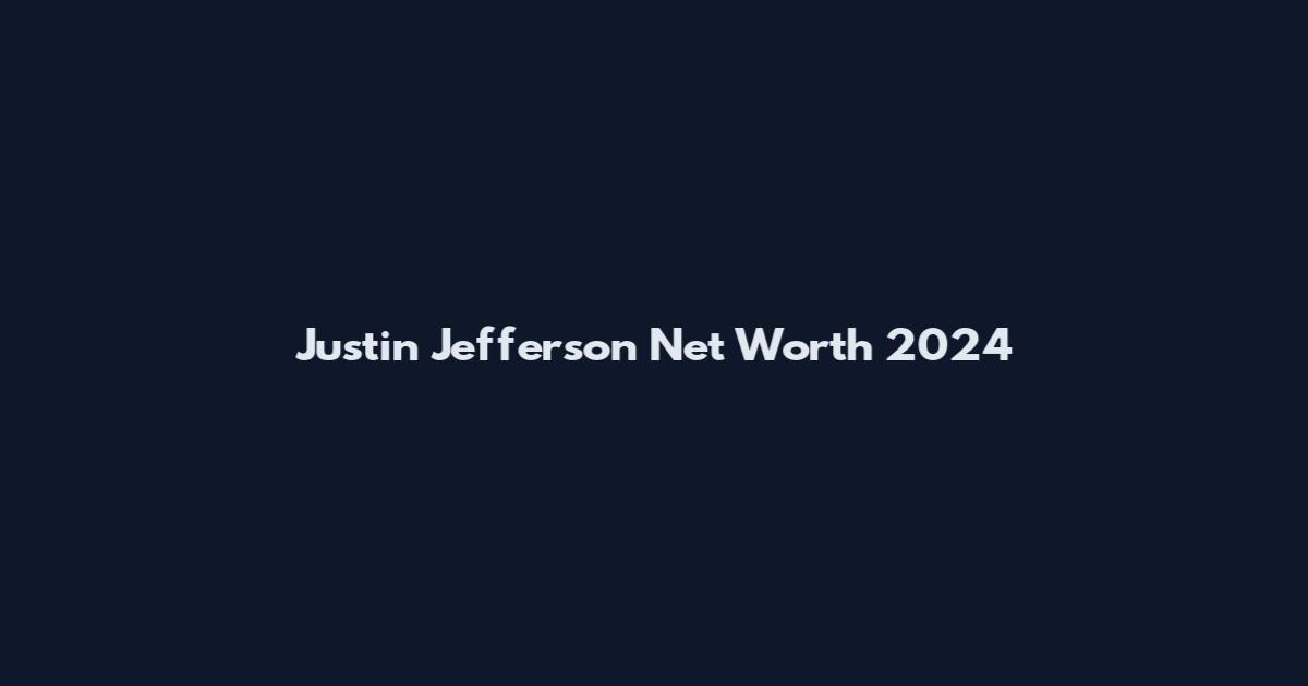 Justin Jefferson Net Worth 2024