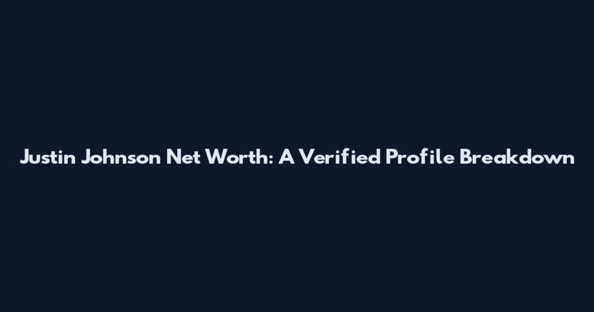 Justin Johnson Net Worth: A Verified Profile Breakdown